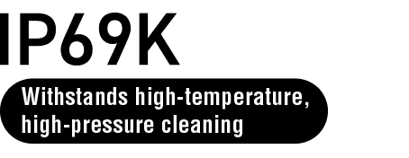 IP69K – Suitable for high-pressure, high-temperature cleaning